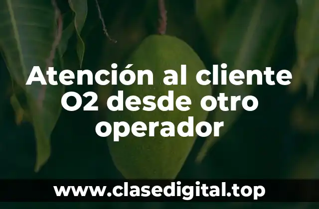 Atención al cliente O2 desde otro operador