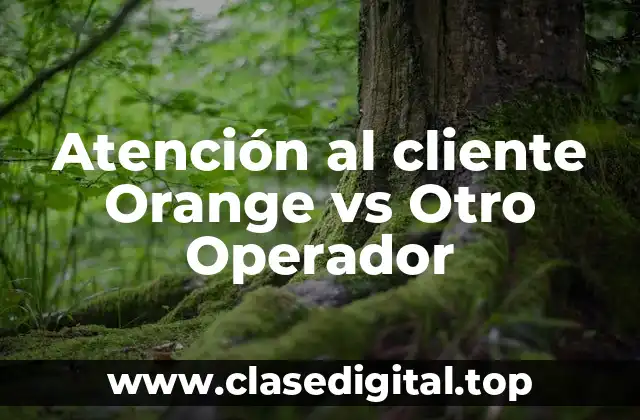 Atención al cliente Orange vs Otro Operador