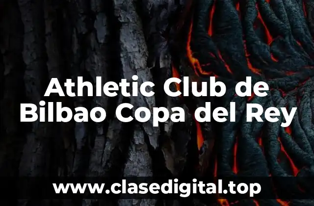La Historia del Athletic Club de Bilbao en la Copa del Rey