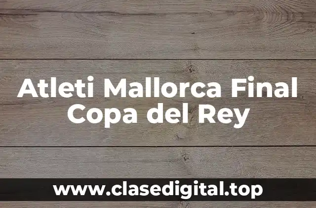 Atleti Mallorca Final Copa del Rey