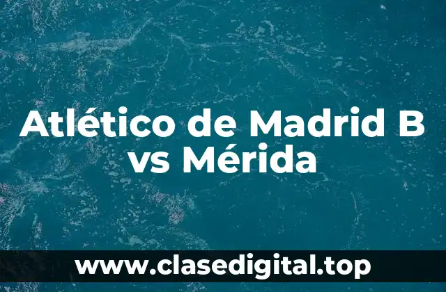 Atlético de Madrid B vs Mérida