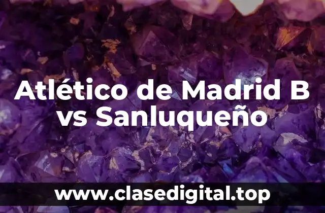 Atlético de Madrid B vs Sanluqueño