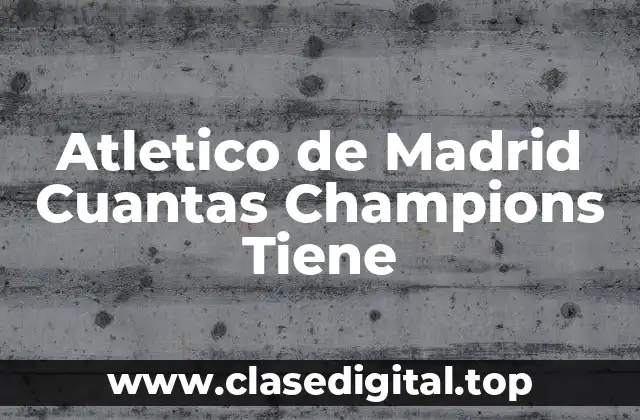 Atletico de Madrid Cuantas Champions Tiene