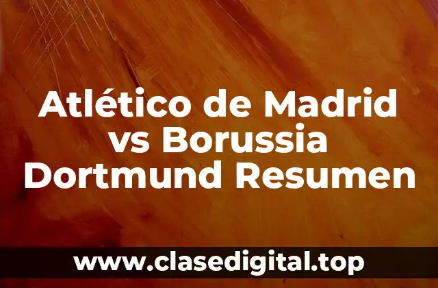 Atlético de Madrid vs Borussia Dortmund Resumen