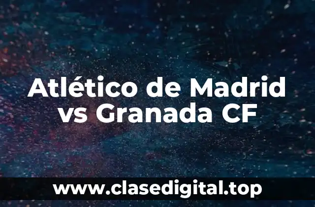 Historia del Encuentro entre Atlético de Madrid y Granada CF