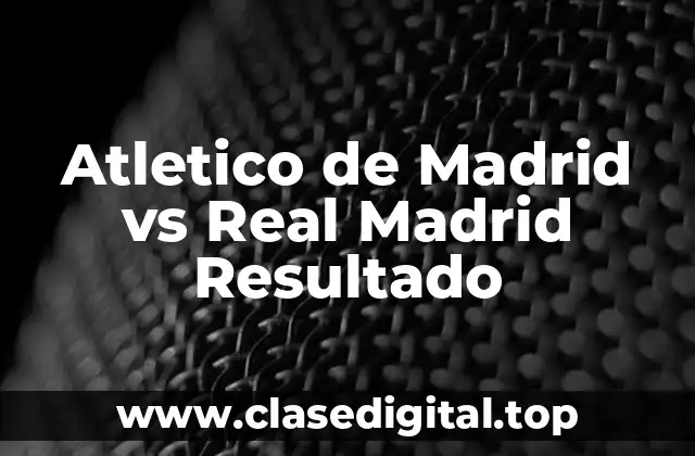 Atletico de Madrid vs Real Madrid Resultado