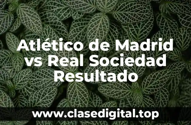 Atlético de Madrid vs Real Sociedad Resultado