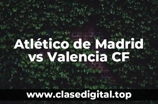 Historia de la Rivalidad entre Atlético de Madrid y Valencia CF