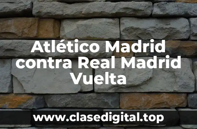 Atlético Madrid contra Real Madrid Vuelta