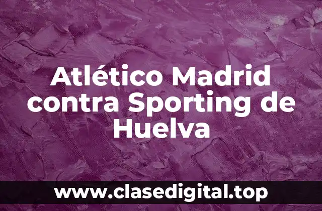 Atlético Madrid contra Sporting de Huelva