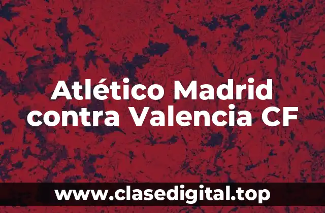 Atlético Madrid contra Valencia CF