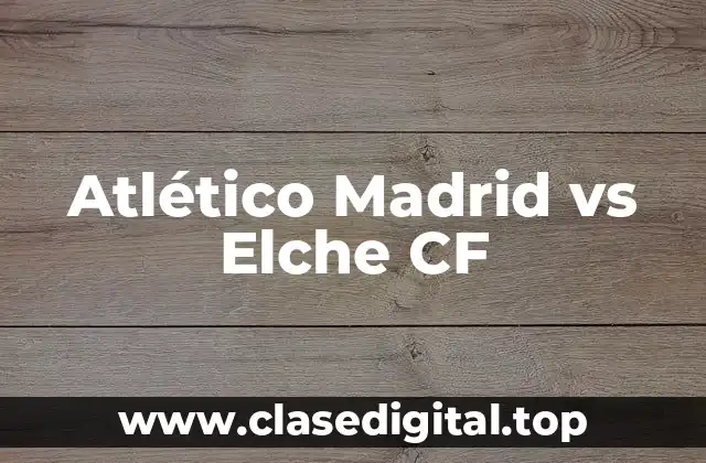 Atlético Madrid vs Elche CF
