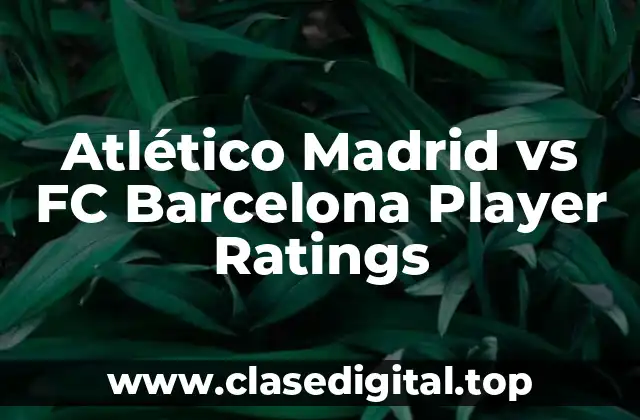 Atlético Madrid vs FC Barcelona Player Ratings