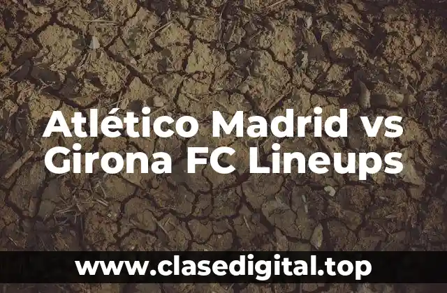 Atlético Madrid vs Girona FC Lineups