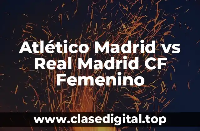 Atlético Madrid vs Real Madrid CF Femenino