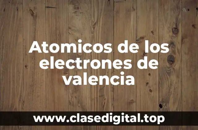 Atomicos de los electrones de valencia