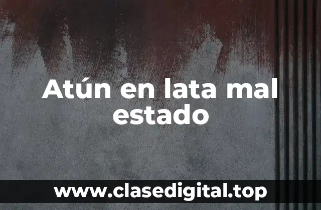 Atún en lata mal estado