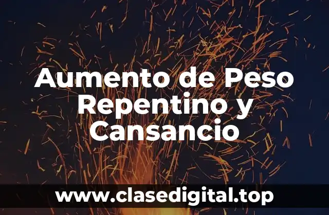 Aumento de Peso Repentino y Cansancio