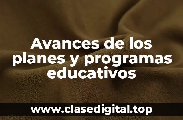 Avances de los planes y programas educativos