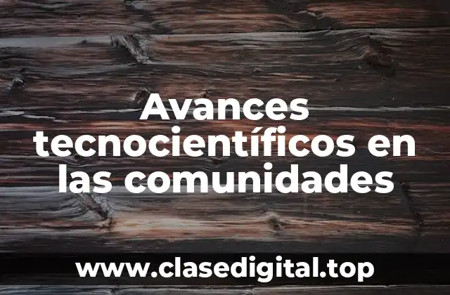 Avances tecnocientíficos en las comunidades