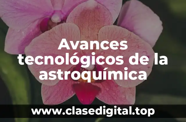 Avances tecnológicos de la astroquímica