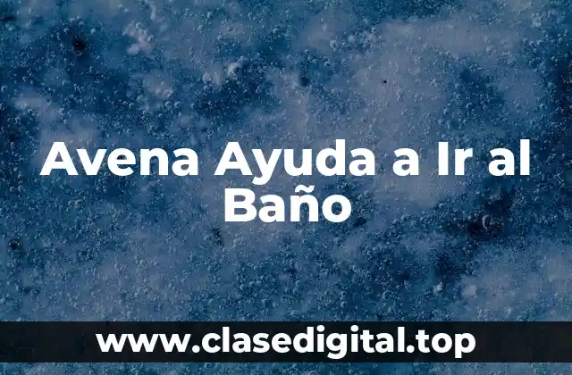 Avena Ayuda a Ir al Baño