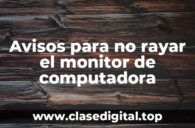 Ejemplos de avisos para no rayar el monitor de computadora