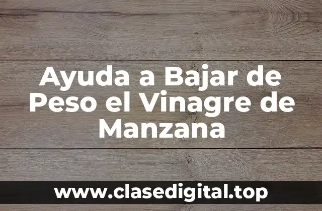 ¿Cómo Funciona el Vinagre de Manzana para Ayudar a Bajar de Peso?