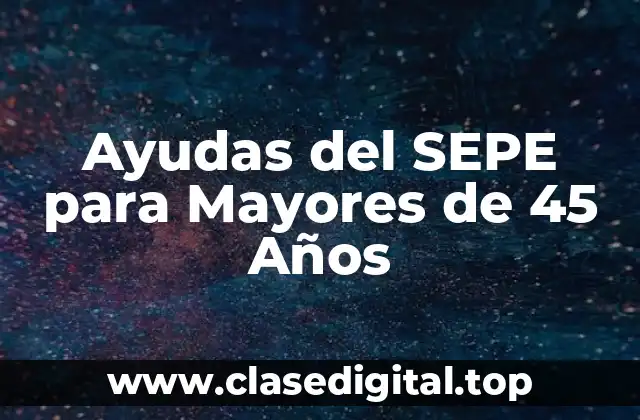 Ayudas del SEPE para Mayores de 45 Años