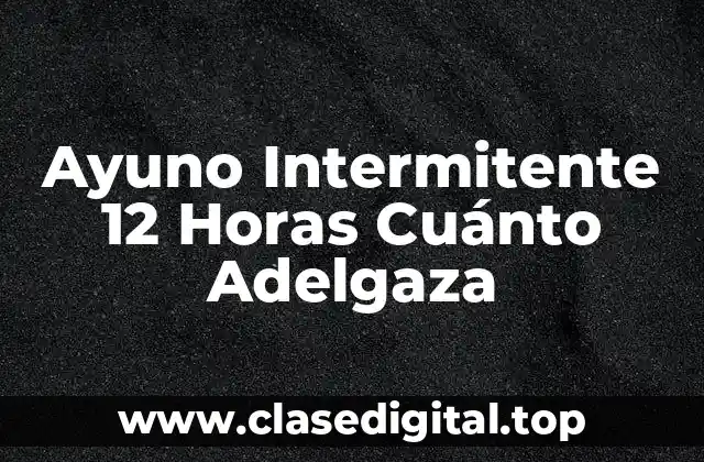 Ayuno Intermitente 12 Horas Cuánto Adelgaza