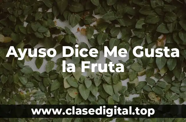 Ayuso Dice Me Gusta la Fruta