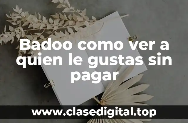 Badoo como ver a quien le gustas sin pagar