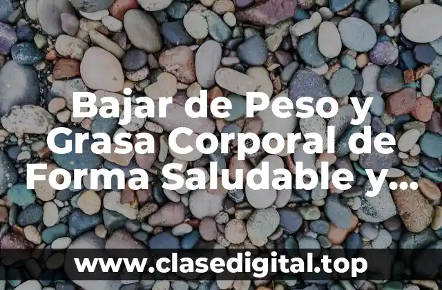 Bajar de Peso y Grasa Corporal de Forma Saludable y Permanente
