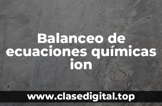 Balanceo de ecuaciones químicas ion