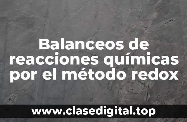 Balanceos de reacciones químicas por el método redox