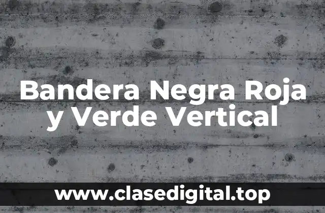 Orígenes de la Bandera Negra Roja y Verde Vertical