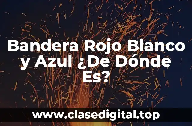 Bandera Rojo Blanco y Azul ¿De Dónde Es?