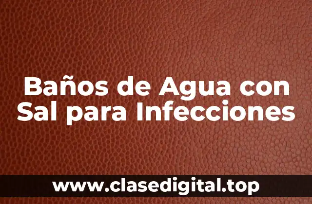 ¿Cómo Funcionan los Baños de Agua con Sal para Infecciones?