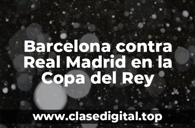 Historia de los enfrentamientos en la Copa del Rey