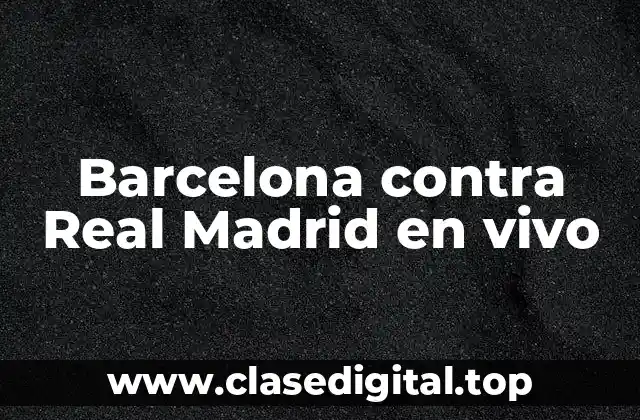 Barcelona contra Real Madrid en vivo