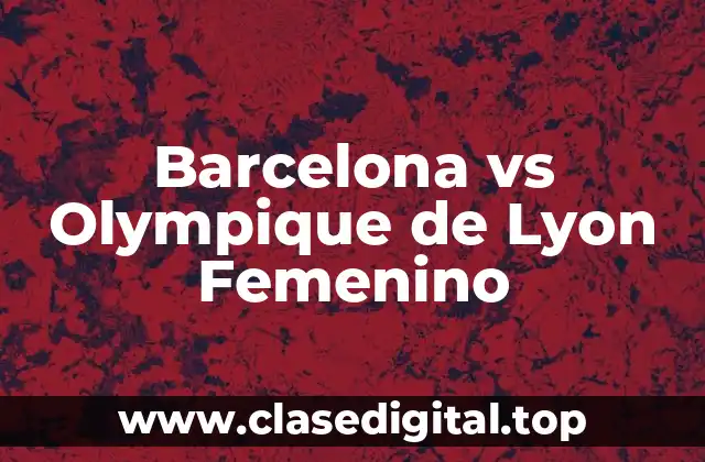 Barcelona vs Olympique de Lyon Femenino