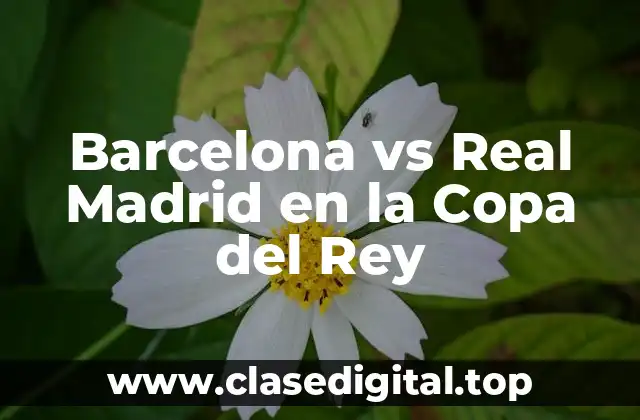 Barcelona vs Real Madrid en la Copa del Rey