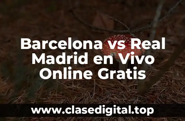 Barcelona vs Real Madrid en Vivo Online Gratis
