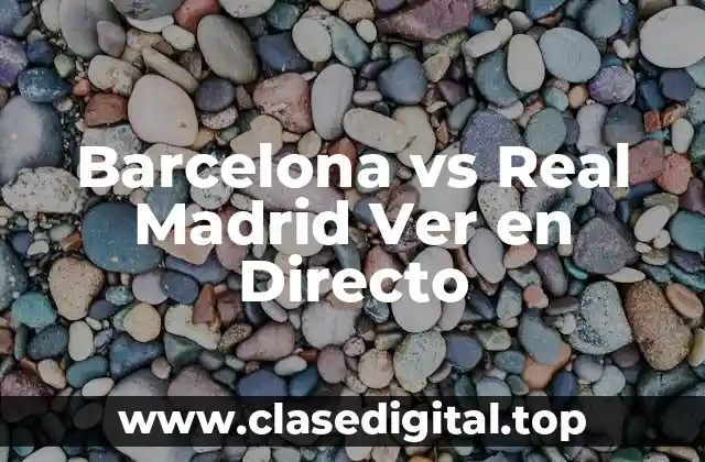 Barcelona vs Real Madrid Ver en Directo