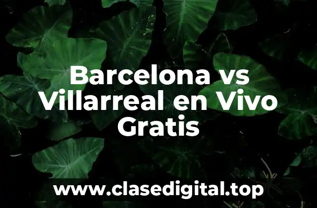Barcelona vs Villarreal en Vivo Gratis