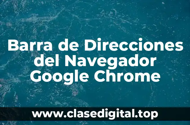 Barra de Direcciones del Navegador Google Chrome