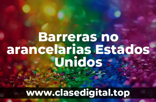 Barreras no arancelarias Estados Unidos