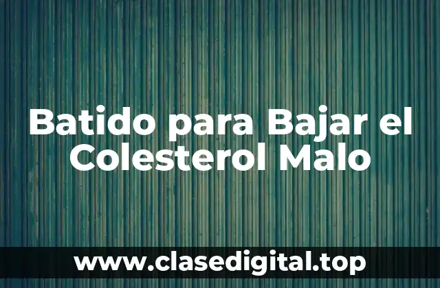 Batido para Bajar el Colesterol Malo