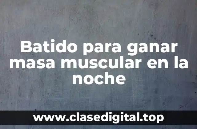 Batido para ganar masa muscular en la noche