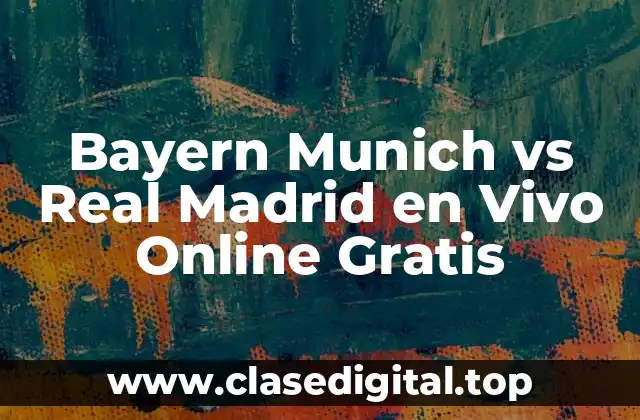 Bayern Munich vs Real Madrid en Vivo Online Gratis